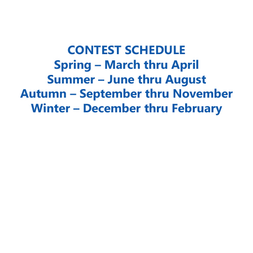 CONTEST SCHEDULE spring – March thru April. Summer – June thru August. Autumn – September thru November. Winter – December thru February.